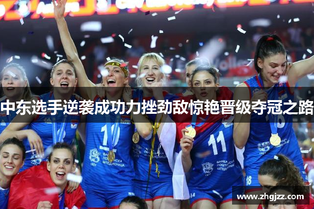 中东选手逆袭成功力挫劲敌惊艳晋级夺冠之路