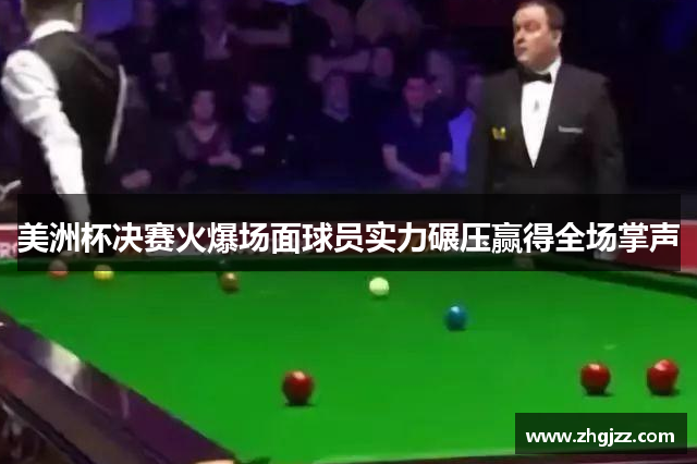 美洲杯决赛火爆场面球员实力碾压赢得全场掌声