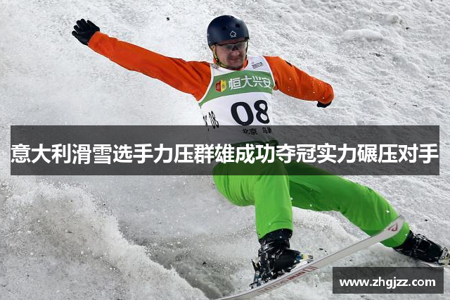意大利滑雪选手力压群雄成功夺冠实力碾压对手