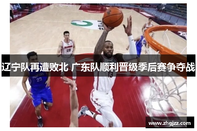 辽宁队再遭败北 广东队顺利晋级季后赛争夺战