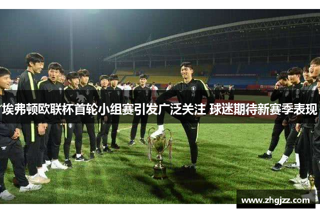 埃弗顿欧联杯首轮小组赛引发广泛关注 球迷期待新赛季表现