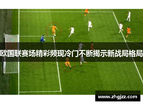 欧国联赛场精彩频现冷门不断揭示新战局格局