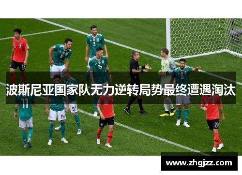 波斯尼亚国家队无力逆转局势最终遭遇淘汰