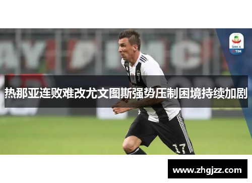 热那亚连败难改尤文图斯强势压制困境持续加剧