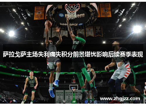 萨拉戈萨主场失利痛失积分前景堪忧影响后续赛季表现