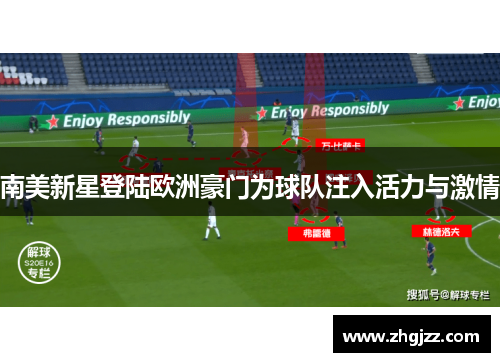 南美新星登陆欧洲豪门为球队注入活力与激情