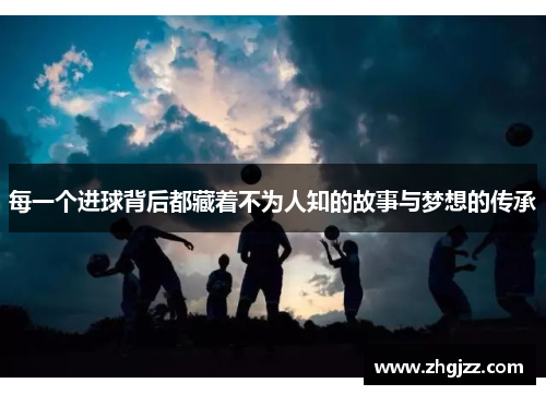每一个进球背后都藏着不为人知的故事与梦想的传承