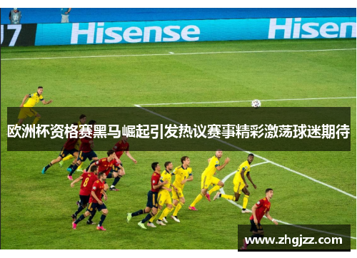 欧洲杯资格赛黑马崛起引发热议赛事精彩激荡球迷期待