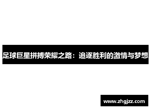 足球巨星拼搏荣耀之路：追逐胜利的激情与梦想