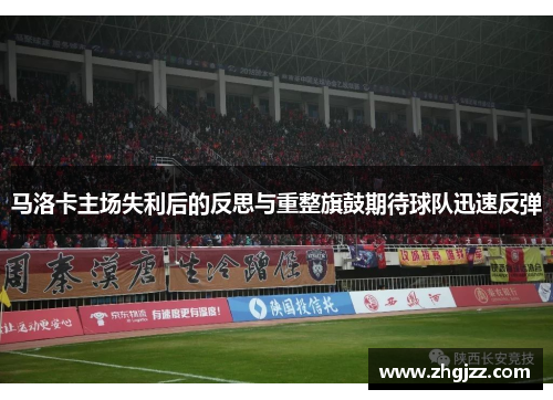 马洛卡主场失利后的反思与重整旗鼓期待球队迅速反弹