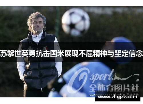 苏黎世英勇抗击国米展现不屈精神与坚定信念