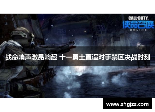 战命哨声激昂响起 十一勇士直逼对手禁区决战时刻