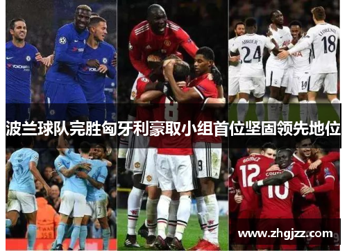 波兰球队完胜匈牙利豪取小组首位坚固领先地位