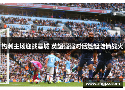 热刺主场迎战曼城 英超强强对话燃起激情战火