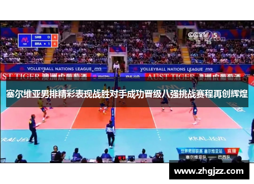 塞尔维亚男排精彩表现战胜对手成功晋级八强挑战赛程再创辉煌