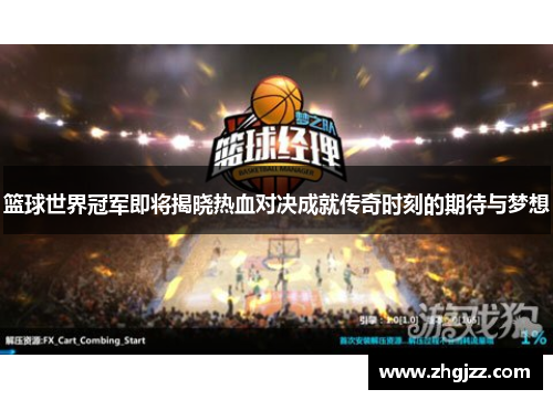 篮球世界冠军即将揭晓热血对决成就传奇时刻的期待与梦想