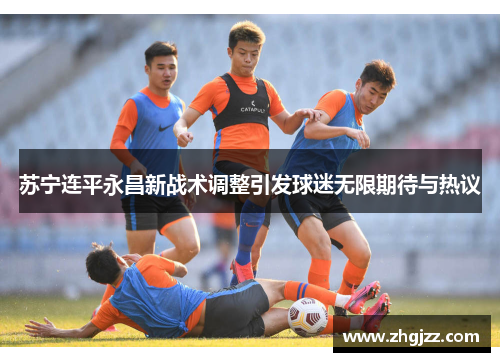 苏宁连平永昌新战术调整引发球迷无限期待与热议