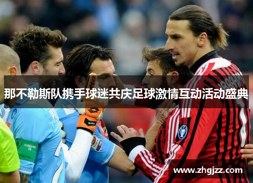 那不勒斯队携手球迷共庆足球激情互动活动盛典