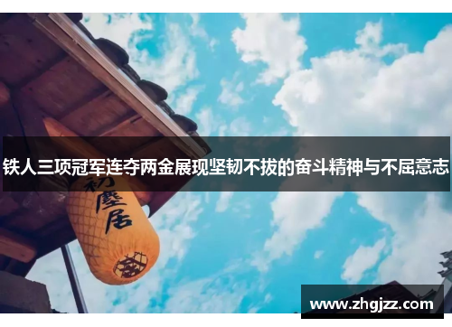铁人三项冠军连夺两金展现坚韧不拔的奋斗精神与不屈意志