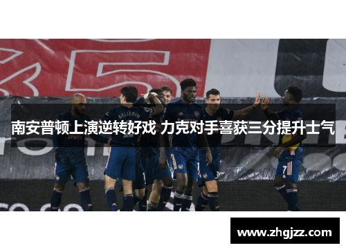 南安普顿上演逆转好戏 力克对手喜获三分提升士气