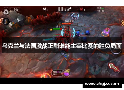 乌克兰与法国激战正酣谁能主宰比赛的胜负局面