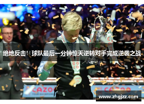 绝地反击！球队最后一分钟惊天逆转对手完成逆袭之战